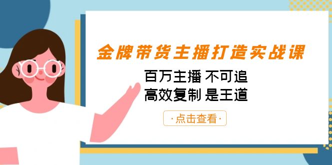 金牌带货主播打造实战课：百万主播 不可追，高效复制 是王道（10节课）-爱找项目网