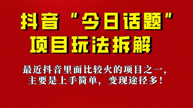 《今日话题》保姆级玩法拆解，抖音很火爆的玩法，6种变现方式 快速拿到结果-爱找项目网