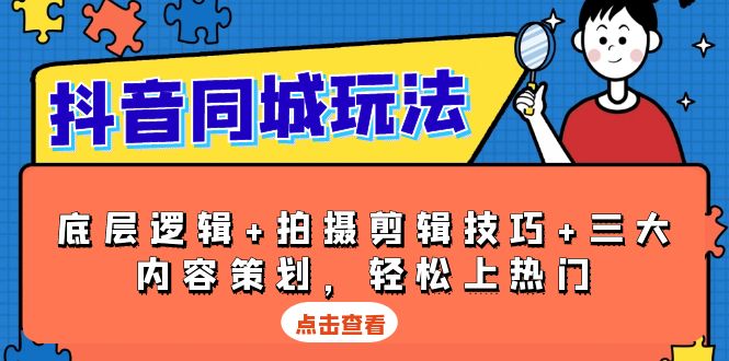 抖音 同城玩法，底层逻辑+拍摄剪辑技巧+三大内容策划，轻松上热门-爱找项目网