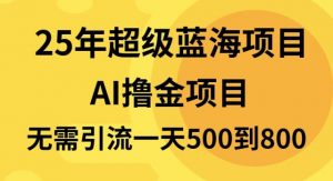 25年超级蓝海项目一天800+，半搬砖项目，不需要引流-爱找项目网