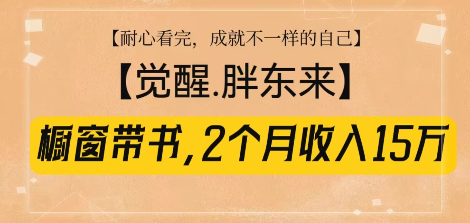 橱窗带书《觉醒，胖东来》，2个月收入15W，没难度只照做！-爱找项目网