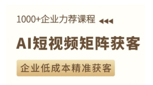 AI短视频矩阵获客实操课，企业低成本精准获客-爱找项目网