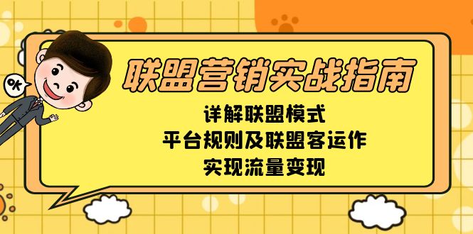 联盟营销实战指南，详解联盟模式、平台规则及联盟客运作，实现流量变现-爱找项目网