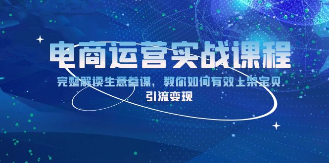 电商运营实战课程：完整解读生意参谋，教你如何有效上架宝贝，引流变现-海旭网创