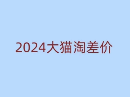 2024版大猫淘差价课程，新手也能学的无货源电商课程-爱找项目网