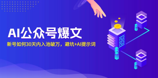 AI公众号爆文：新号如何30天内入池破万，避坑+AI提示词-爱找项目网