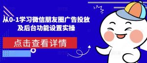 从0-1学习微信朋友圈广告投放及后台功能设置实操-爱找项目网