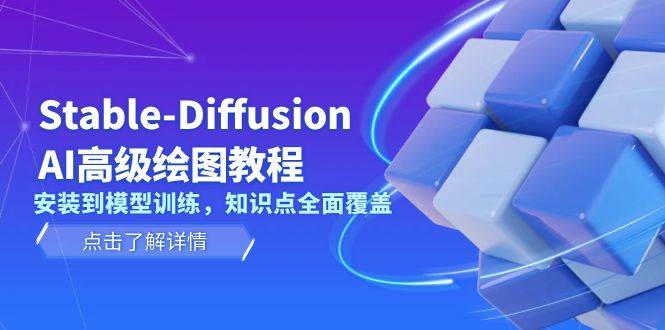 Stable Diffusion AI高级绘图教程，安装到模型训练，知识点全面覆盖-爱找项目网