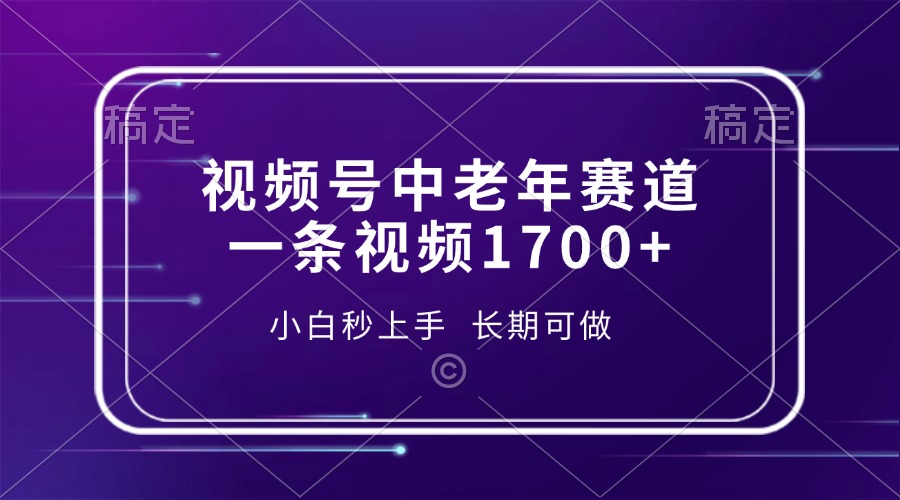 视频号中老年赛道，一条视频1700+，小白秒上手，长期可做-爱找项目网