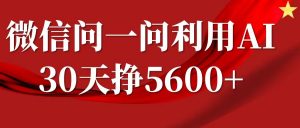 微信问一问分成计划，30天挣5600+，回答问题就能赚钱(附提示词)-爱找项目网