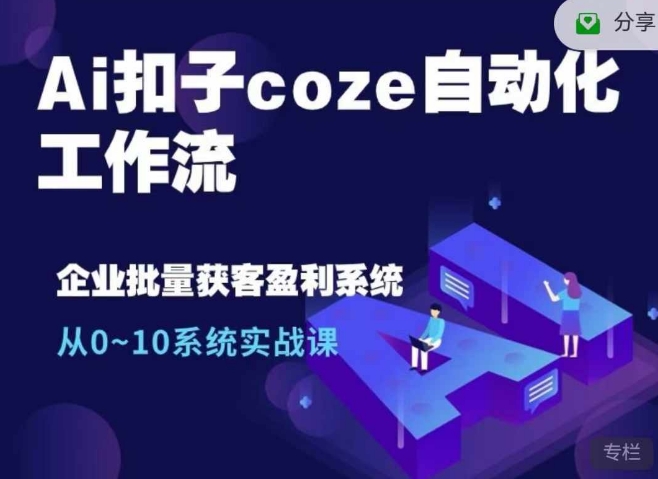 Ai扣子coze自动化工作流，从0~10系统实战课，10个人的工作量1个人完成-爱找项目网