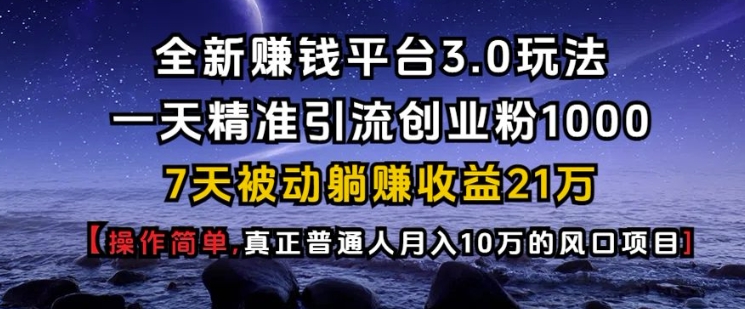全新赚钱平台3.0玩法一天精准引流创业粉1000.7天被动躺Z收益21W【仅揭秘】-爱找项目网