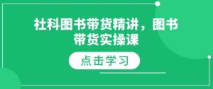 社科图书带货精讲，图书带货实操课-爱找项目网