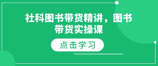 社科图书带货精讲，图书带货实操课-爱找项目网