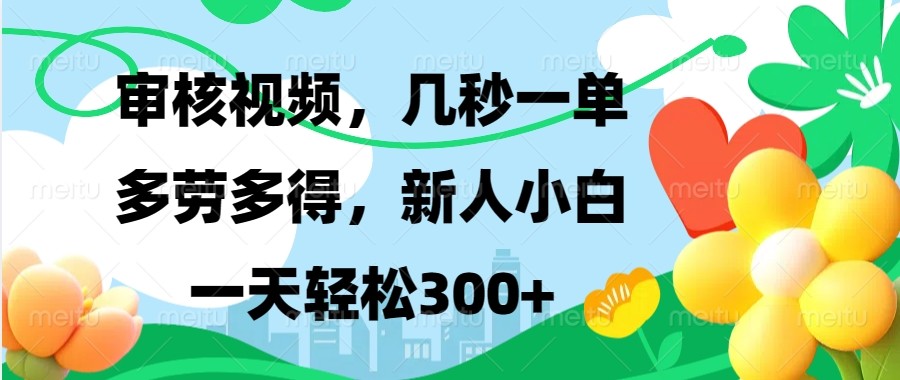 审核视频，几秒一单，多劳多得，新人小白一天轻松300+-爱找项目网