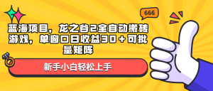 蓝海项目，龙之谷2全自动搬砖游戏，单窗口日收益30＋可批量矩阵-爱找项目网
