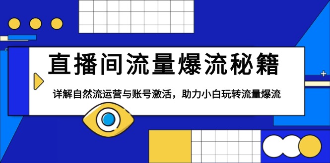 直播间流量爆流秘籍，详解自然流运营与账号激活，助力小白玩转流量爆流-爱找项目网