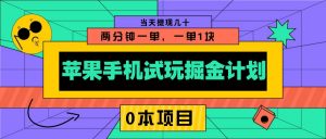 苹果手机试玩掘金计划，0本项目两分钟一单，一单1块 当天提现几十-爱找项目网