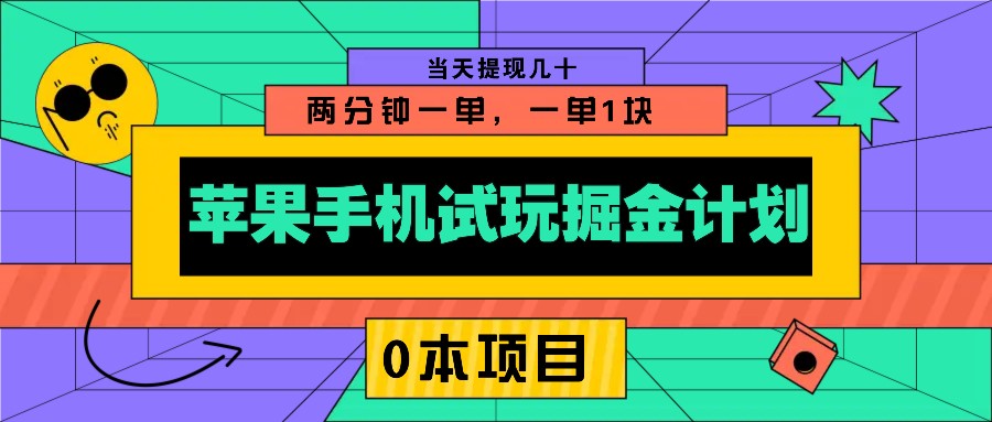 苹果手机试玩掘金计划，0本项目两分钟一单，一单1块 当天提现几十-爱找项目网