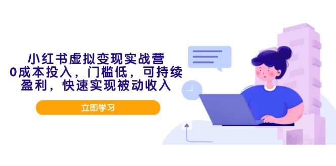 小红书虚拟变现实战营，0成本投入，门槛低，可持续盈利，快速实现被动收入-爱找项目网