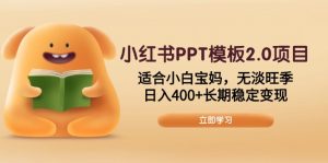 小红书PPT模板2.0项目，适合小白宝妈，无淡旺季，日入400+长期稳定变现-爱找项目网