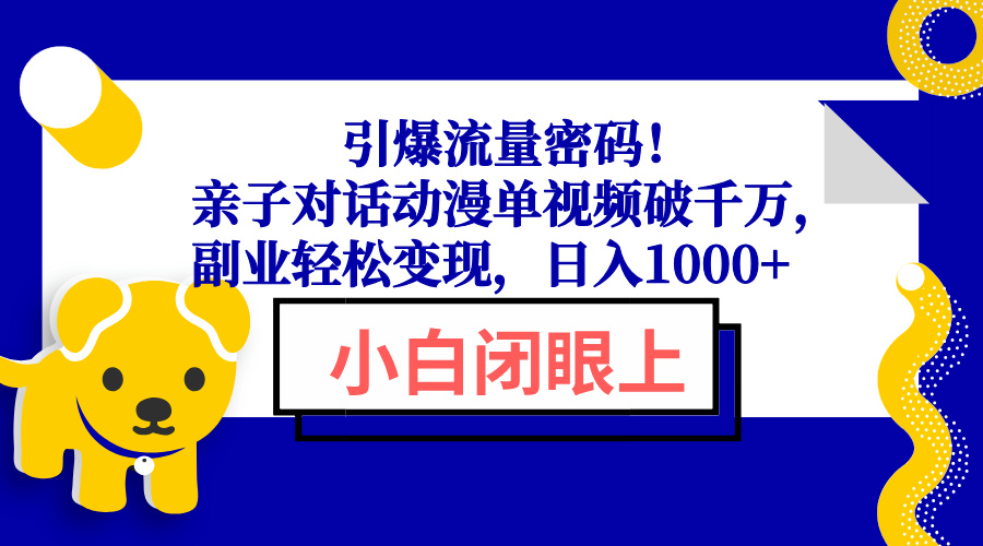 引爆流量密码！亲子对话动漫单视频破千万，副业轻松变现，日入1000+-爱找项目网