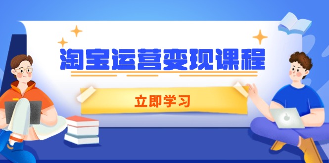 淘宝运营变现课程，涵盖店铺运营、推广、数据分析，助力商家提升-爱找项目网