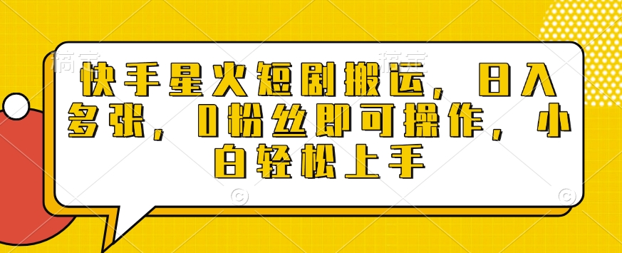 快手星火短剧搬运，日入多张，0粉丝即可操作，小白轻松上手【揭秘】-爱找项目网