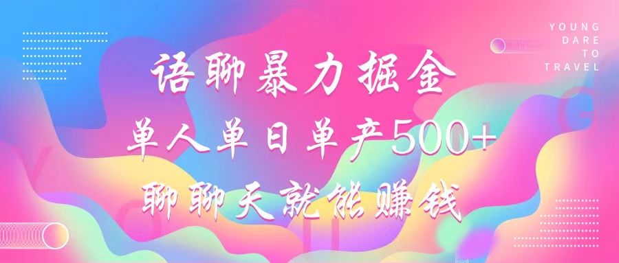 语聊暴力掘金，聊聊天就能赚钱，小白也能无脑做，单人单日单产500+-爱找项目网