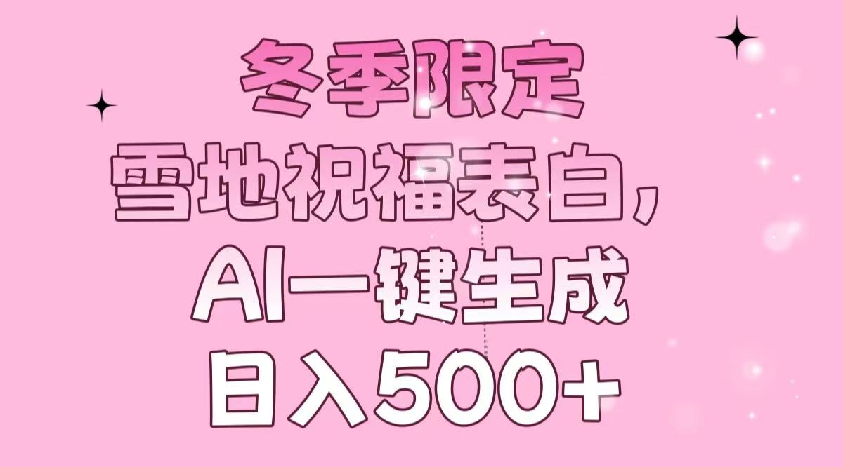 冬季限定，雪地祝福表白，AI一键生成，日入500+-爱找项目网