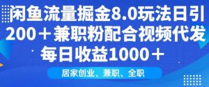 闲鱼流量掘金8.0玩法日引200+兼职粉配合视频代发日入多张收益，适合互联网小白居家创业-爱找项目网