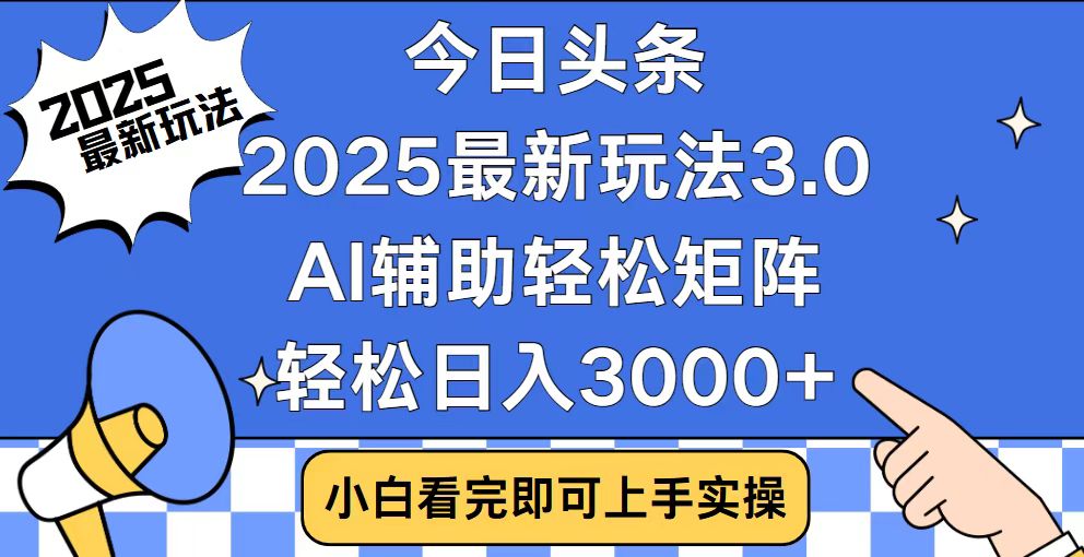 今日头条2025最新玩法3.0，思路简单，复制粘贴，轻松实现矩阵日入3000+-爱找项目网