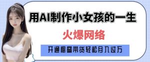 爆火AI小女孩从1岁到80岁制作教程拆解，纯原创制作，日入多张-爱找项目网