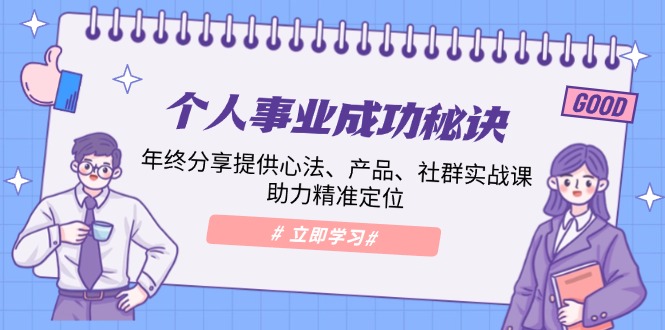 个人事业成功秘诀：年终分享提供心法、产品、社群实战课、助力精准定位-爱找项目网