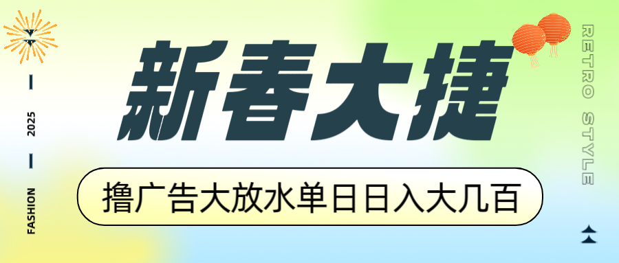 新春大捷，撸广告平台大放水，单日日入大几百，让你收益翻倍，开始你的…-爱找项目网