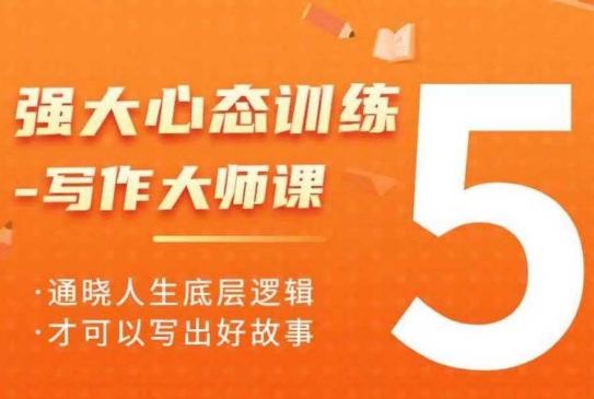 强大心态训练——写作大师课，通晓人生底层逻辑，才可以写出好故事-爱找项目网