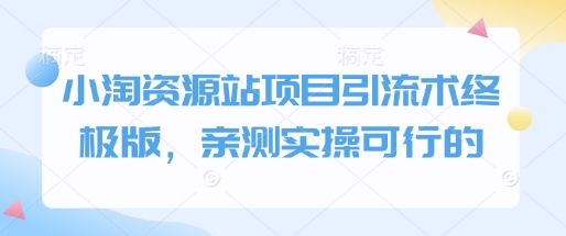 小淘资源站项目引流术终极版，亲测实操可行的-爱找项目网