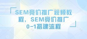 SEM竞价推广视频教程，SEM竞价推广0-1搭建流程-爱找项目网