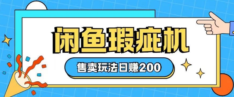 咸鱼瑕疵机售卖玩法0基础也能上手，日入2张-爱找项目网