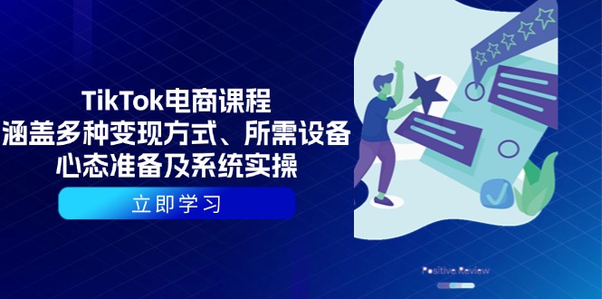 TikTok电商课程：涵盖多种变现方式、所需设备、心态准备及系统实操-爱找项目网