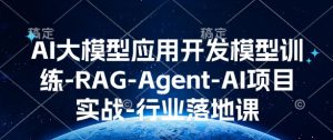 AI大模型应用开发​模型训练-RAG-Agent-AI项目实战-行业落地课-爱找项目网