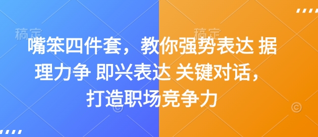 嘴笨四件套，教你强势表达 据理力争 即兴表达 关键对话，打造职场竞争力-爱找项目网