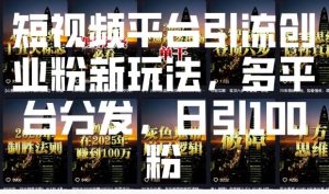 短视频平台引流创业粉新玩法，多平台分发，日引100粉-爱找项目网
