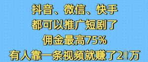 抖音微信快手都可以推广短剧了，佣金最高75%，有人靠一条视频就挣了2W-爱找项目网