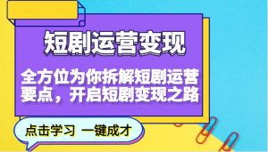 短剧运营变现，全方位为你拆解短剧运营要点，开启短剧变现之路-爱找项目网