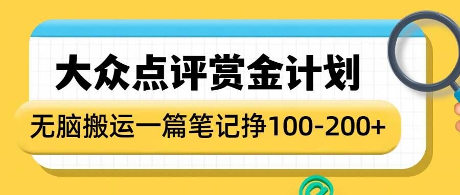 大众点评赏金计划，无脑搬运就有收益，一篇笔记收益1-2张-爱找项目网