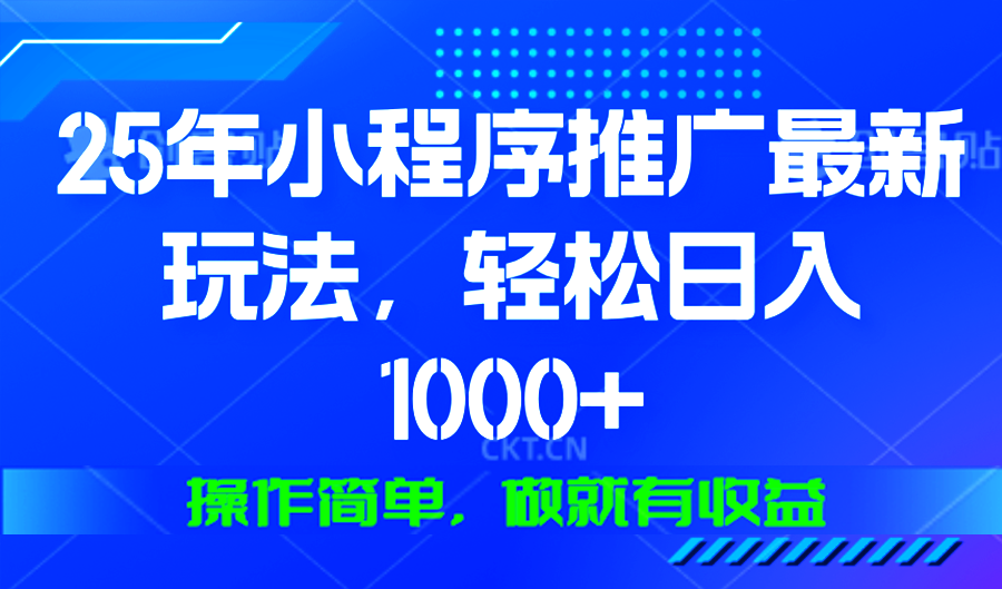 25年微信小程序推广最新玩法，轻松日入1000+，操作简单 做就有收益-爱找项目网