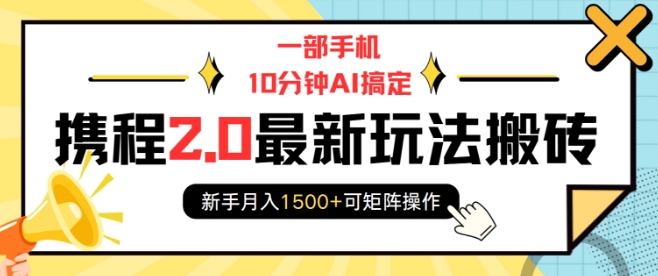一部手机10分钟AI搞定，携程2.0最新玩法搬砖，新手月入1500+可矩阵操作-爱找项目网