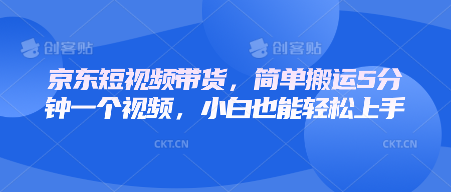 京东短视频带货，简单搬运5分钟一个视频，小白也能轻松上手-爱找项目网