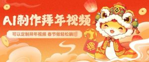 AI制作送祝福拜年视频，过年惊艳你的朋友圈可以定制拜年视频，AI一键生，春节做轻松躺Z-爱找项目网